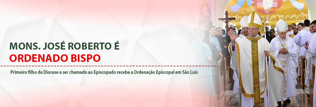 Dom José Roberto: primeiro filho da Diocese a ser chamado ao Episcopado é ordenado bispo em São Luís